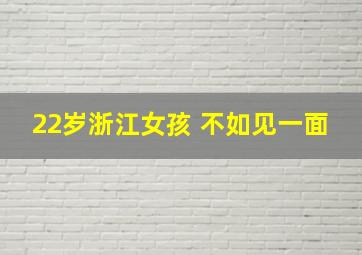 22岁浙江女孩 不如见一面